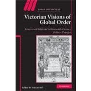 Victorian Visions of Global Order: Empire and International Relations in Nineteenth-Century Political Thought