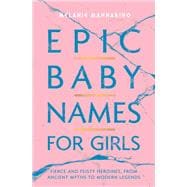 Epic Baby Names for Girls Fierce and Feisty Heroines, from Ancient Myths to Modern Legends