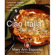 Ciao Italia Slow and Easy Casseroles, Braises, Lasagne, and Stews from an Italian Kitchen
