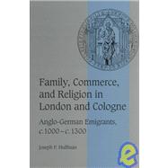 Family, Commerce, and Religion in London and Cologne: Anglo-German Emigrants, c.1000â€“c.1300
