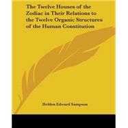 The Twelve Houses Of The Zodiac In Their Relations To The Twelve Organic Structures Of The Human Constitution