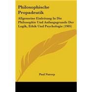 Philosophische Propadeutik : Allgemeine Einleitung in Die Philosophie und Anfangsgrunde der Logik, Ethik und Psychologie (1905)