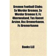 Bremen Football Clubs : Sv Werder Bremen, Sv Werder Bremen Ii, Fc Oberneuland, Tus Komet Arsten, Osc Bremerhaven, Fc Bremerhaven