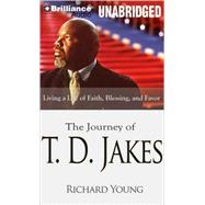 The Journey of T. D. Jakes: Living a Life of Faith, Blessing, and Favor