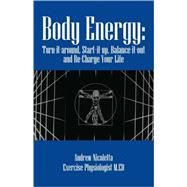 Body Energy : Turn-it-around, Start-it-up, Balance-it-out and Re-Charge Your Life