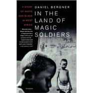 In the Land of Magic Soldiers A Story of White and Black in West Africa