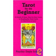Tarot for the Beginner : A Simple and Easy Step-by-Step Guide to Reading the Tarot Cards in One Hour or Less