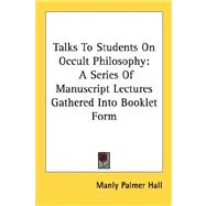 Talks to Students on Occult Philosophy: A Series of Manuscript Lectures Gathered into Booklet Form