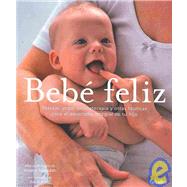 Bebe feliz/ Your Happy Baby: Masaje, Yoga, Aromaterapia Y Otras Tecnicas Para El Desarrollo Integral De Tu Hijo/ Massage, Yoga, Aromatherapy and Other Gentle Ways to Blissful Baby