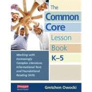 The Common Core Lesson Book, K-5: Working With Increasingly Complex Literature, Informational Text, and Foundational Reading Skills