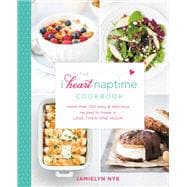 The I Heart Naptime Cookbook More Than 100 Easy & Delicious Recipes to Make in Less Than One Hour