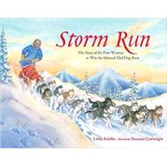 Storm Run The Story of the First Woman to Win the Iditarod Sled Dog Race