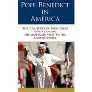 Pope Benedict in America The Full Texts of Papal Talks Given During His Apostolic Visit to the United States