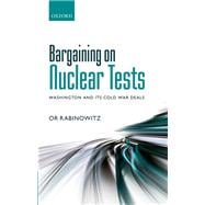 Bargaining on Nuclear Tests Washington and its Cold War Deals