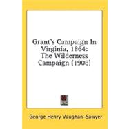 Grant's Campaign in Virginia 1864 : The Wilderness Campaign (1908)