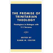 The Promise of Trinitarian Theology Theologians in Dialogue with T. F. Torrance