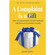 A Complaint Is a Gift, 3rd Edition How to Learn from Critical Feedback and Recover Customer Loyalty