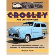 Crosley and Crosley Motors  An Illustrated History of America's First Compact Car and the Company that Built It