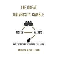 The Great University Gamble Money, Markets and the Future of Higher Education