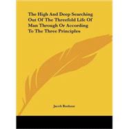 The High and Deep Searching Out of the Threefold Life of Man Through or According to the Three Principles