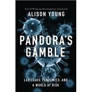 Pandora's Gamble Lab Leaks, Pandemics, and a World at Risk