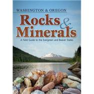 Rocks & Minerals of Washington and Oregon A Field Guide to the Evergreen and Beaver States