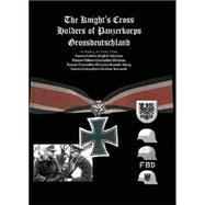 Knight's Cross Holder's of Panzerkorps Grossdeutschland : Including its Sister Units: Panzer-Fuhrer-Begleit Division/Panzer-Fuhrer-Grenadier-Division/Panzer-Grenadier-Division Brandenburg/Panzer-Grenadier-Division Kurmark