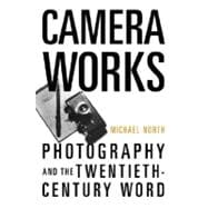 Camera Works Photography and the Twentieth-Century Word