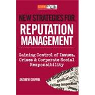 New Strategies for Reputation Management : Gaining Control of Issues, Crises and Corporate Social Responsibility
