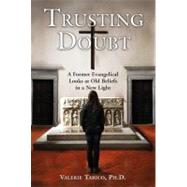 Trusting Doubt : A Former Evangelical Looks at Old Beliefs in a New Light