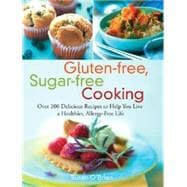 Gluten-free, Sugar-free Cooking Over 200 Delicious Recipes to Help You Live a Healthier, Allergy-Free Life
