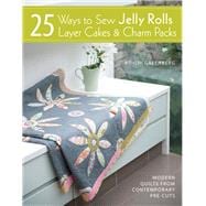 25 Ways to Sew Jelly Rolls, Layer Cakes & Charm Packs