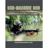 Sub-Machine Gun  The Development of Sub-Machine Guns and their Ammunition from World War 1 to the Present Day