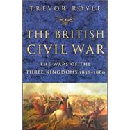 The British Civil War; The Wars of the Three Kingdoms 1638-1660
