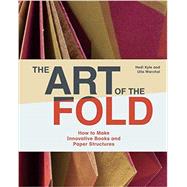 The Art of the Fold How to Make Innovative Books and Paper Structures (Learn paper craft & bookbinding from influential bookmaker & artist Hedi Kyle)