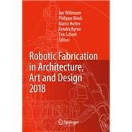 Robotic Fabrication in Architecture, Art and Design, 2018