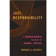Just Responsibility A Human Rights Theory of Global Justice