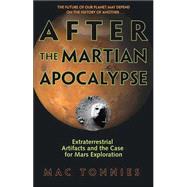After the Martian Apocalypse : Extraterrestrial Artifacts and the Case for Mars Exploration