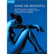 Make Me Beautiful : An Expert Guide to Making the Right Choices in Cosmetic Surgery