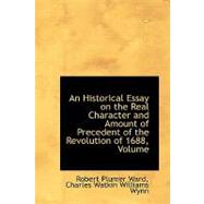 An Historical Essay on the Real Character and Amount of Precedent of the Revolution of 1688, Volume