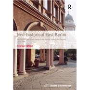 Neo-historical East Berlin: Architecture and Urban Design in the German Democratic Republic 1970-1990
