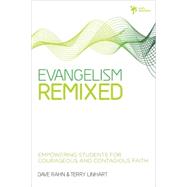 Evangelism Remixed : Empowering Students for Courageous and Contagious Faith