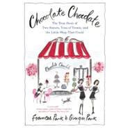 Chocolate Chocolate The True Story of Two Sisters, Tons of Treats, and the Little Shop That Could