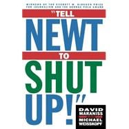 Tell Newt to Shut Up Prize-Winning Washington Post Journalists Reveal How Reality Gagged the Gingrich Revolution