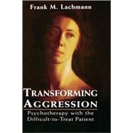 Transforming Aggression Psychotherapy with the Difficult-to-Treat Patient