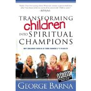 Transforming Children Into Spiritual Champions Why Children Should Be Your Church's #1 Priority