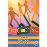 Next Church Now : Creating New Faith Communities
