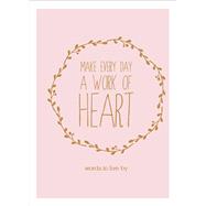 Make Every Day a Work of Heart