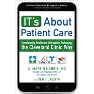 IT's About Patient Care: Transforming Healthcare Information Technology the Cleveland Clinic Way