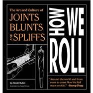 How We Roll The Art and Culture of Joints, Blunts, and Spliffs